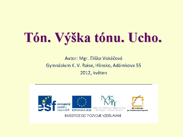 Tón. Výška tónu. Ucho. Autor: Mgr. Eliška Vokáčová Gymnázium K. V. Raise, Hlinsko, Adámkova