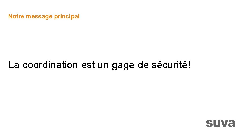Notre message principal La coordination est un gage de sécurité! 