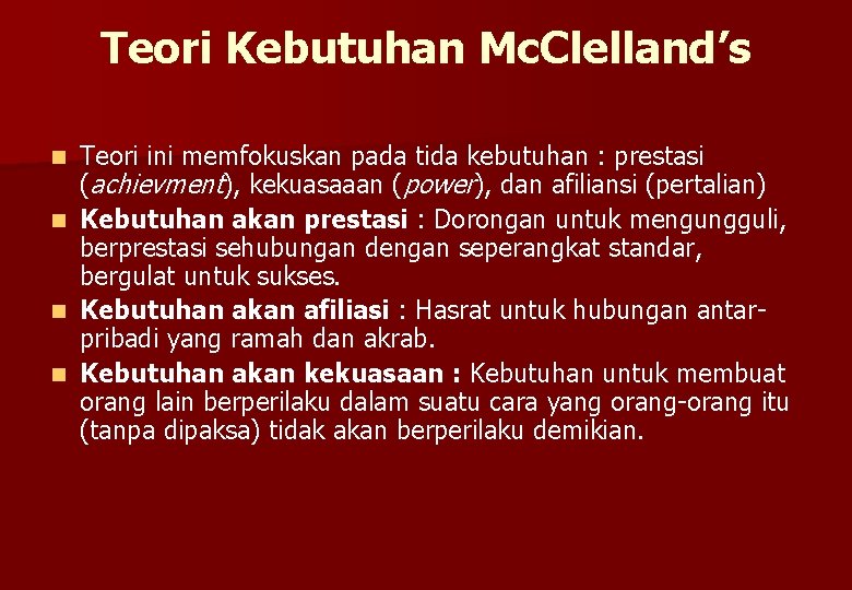 Teori Kebutuhan Mc. Clelland’s Teori ini memfokuskan pada tida kebutuhan : prestasi (achievment), kekuasaaan