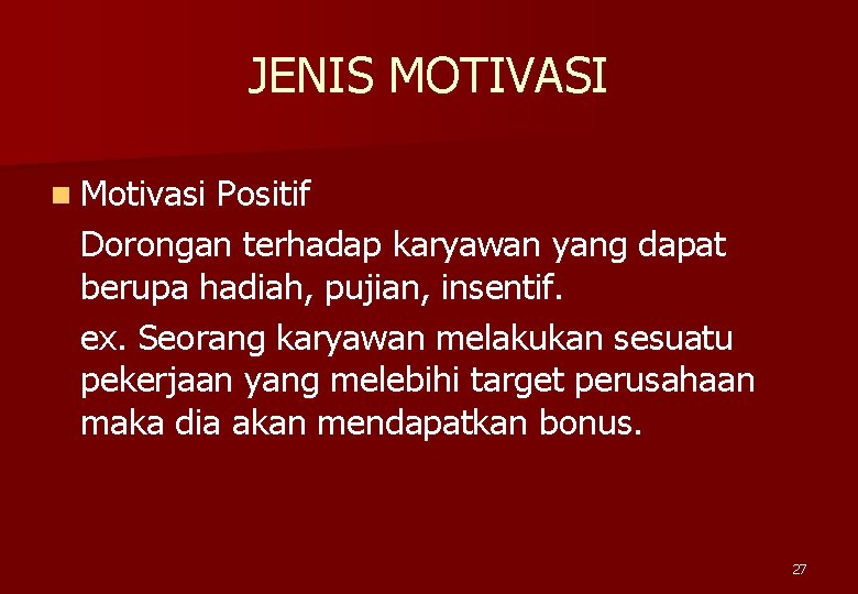 JENIS MOTIVASI n Motivasi Positif Dorongan terhadap karyawan yang dapat berupa hadiah, pujian, insentif.