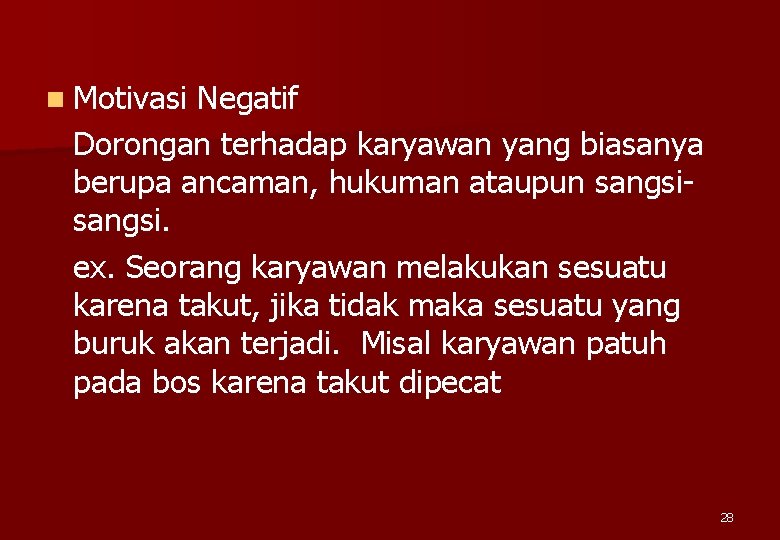 n Motivasi Negatif Dorongan terhadap karyawan yang biasanya berupa ancaman, hukuman ataupun sangsi. ex.