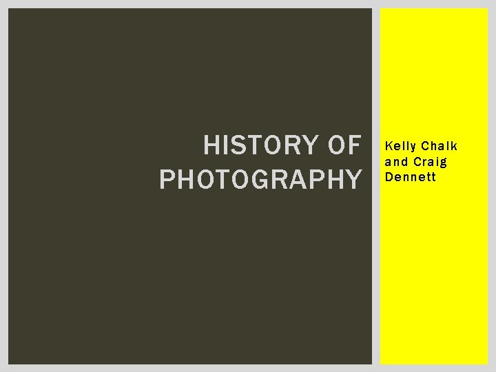 HISTORY OF PHOTOGRAPHY Kelly Chalk and Craig Dennett 