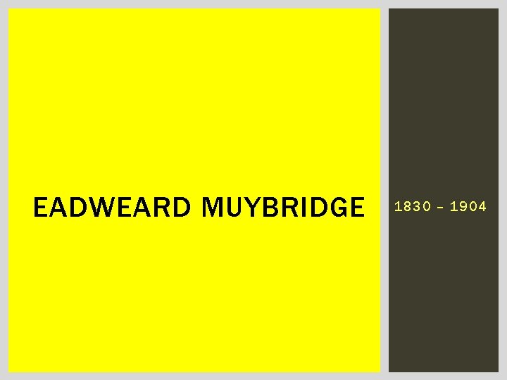 EADWEARD MUYBRIDGE 1830 – 1904 