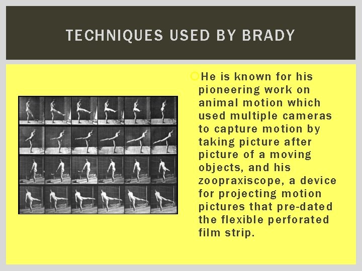 TECHNIQUES USED BY BRADY He is known for his pioneering work on animal motion