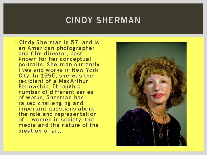 CINDY SHERMAN Cindy Sherman is 57, and is an American photographer and film director,