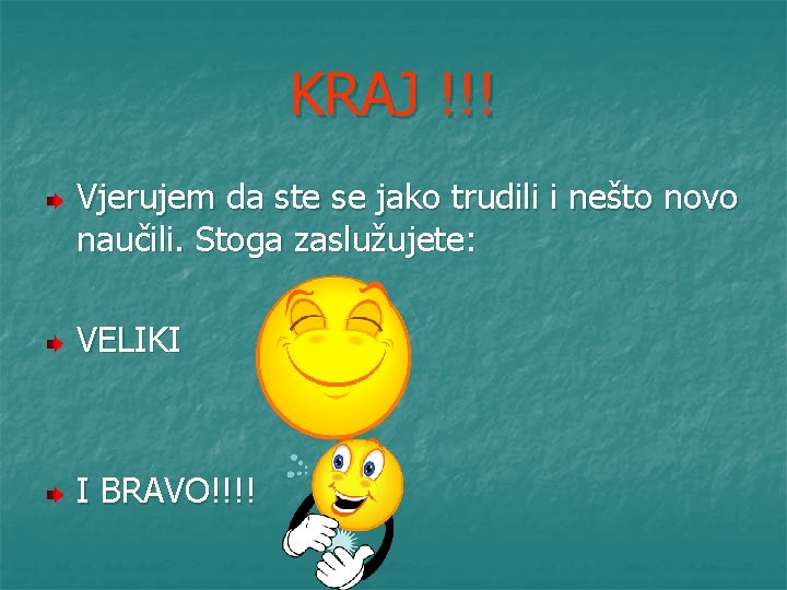 KRAJ !!! Vjerujem da ste se jako trudili i nešto novo naučili. Stoga zaslužujete: