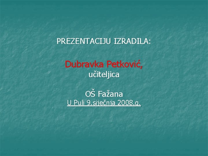 PREZENTACIJU IZRADILA: Dubravka Petković, učiteljica OŠ Fažana U Puli 9. siječnja 2008. g. 