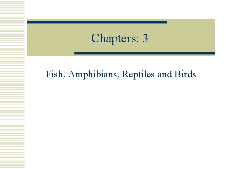 Chapters: 3 Fish, Amphibians, Reptiles and Birds 