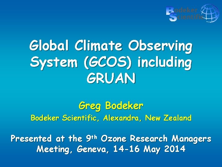 Global Climate Observing System (GCOS) including GRUAN Greg Bodeker Scientific, Alexandra, New Zealand Presented