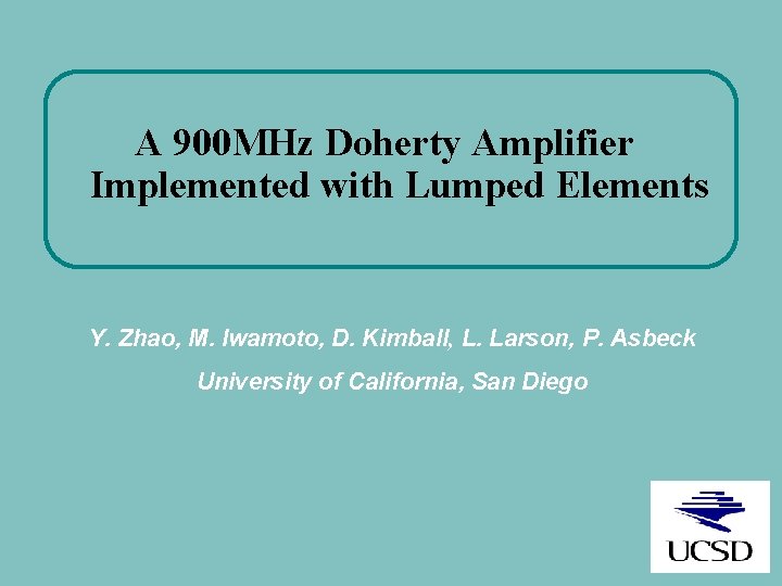 A 900 MHz Doherty Amplifier Implemented with Lumped Elements Y. Zhao, M. Iwamoto, D.