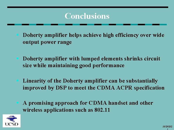 Conclusions § Doherty amplifier helps achieve high efficiency over wide output power range §