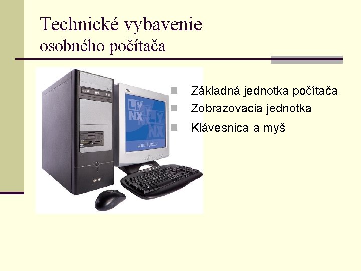 Technické vybavenie osobného počítača n Základná jednotka počítača Zobrazovacia jednotka n Klávesnica a myš