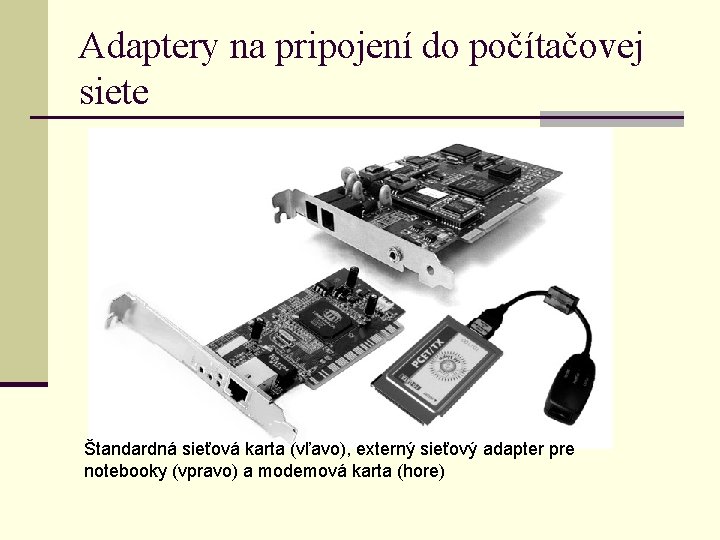 Adaptery na pripojení do počítačovej siete Štandardná sieťová karta (vľavo), externý sieťový adapter pre