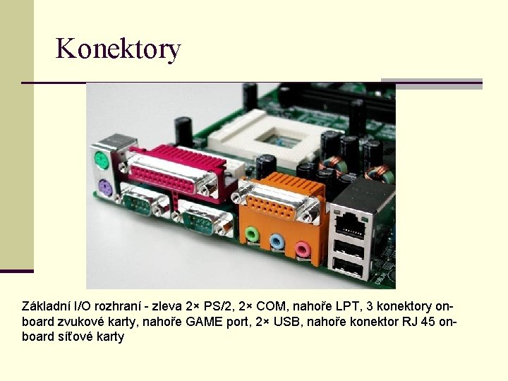 Konektory Základní I/O rozhraní - zleva 2× PS/2, 2× COM, nahoře LPT, 3 konektory