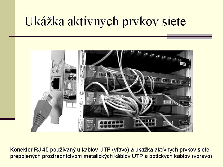 Ukážka aktívnych prvkov siete Konektor RJ 45 používaný u kablov UTP (vľavo) a ukážka