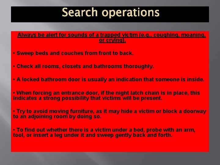 SEARCH OPERATIONS Always be alert for sounds of a trapped victim (e. g. ,