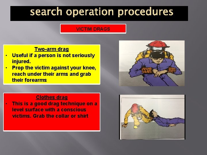 VICTIM DRAGS Two-arm drag • Useful if a person is not seriously injured. •