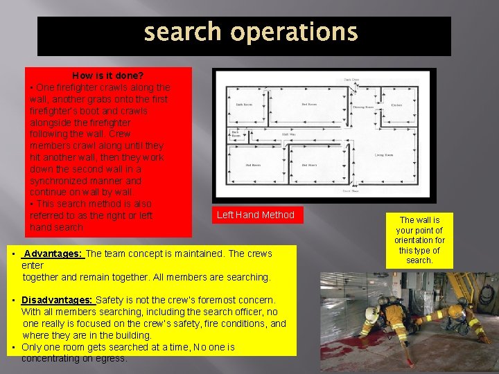 SEARCH OPERATIONS How is it done? • One firefighter crawls along the wall, another