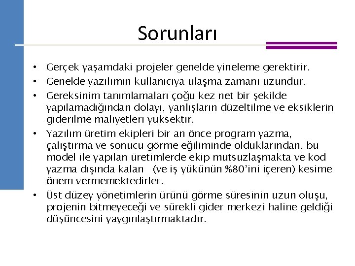 Sorunları • Gerçek yaşamdaki projeler genelde yineleme gerektirir. • Genelde yazılımın kullanıcıya ulaşma zamanı