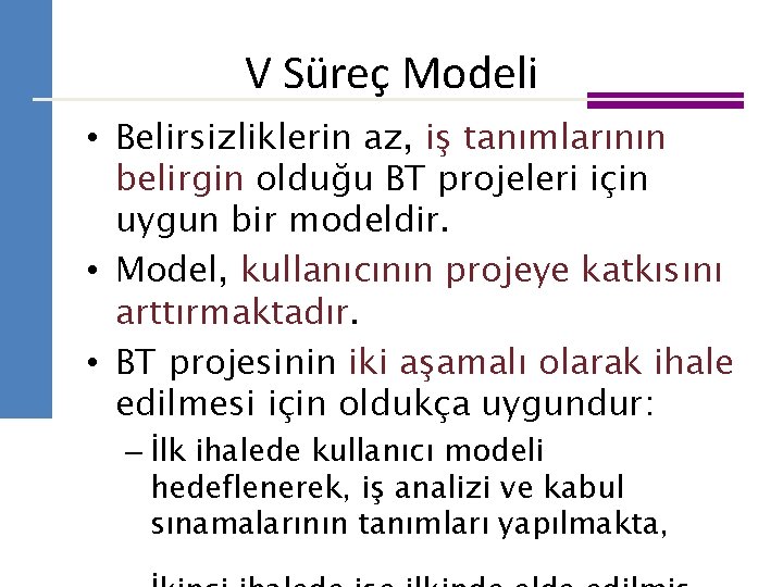 V Süreç Modeli • Belirsizliklerin az, iş tanımlarının belirgin olduğu BT projeleri için uygun