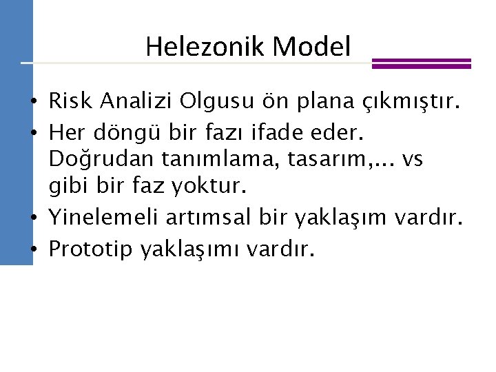 Helezonik Model • Risk Analizi Olgusu ön plana çıkmıştır. • Her döngü bir fazı