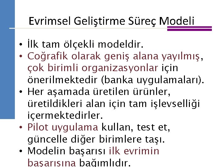 Evrimsel Geliştirme Süreç Modeli • İlk tam ölçekli modeldir. • Coğrafik olarak geniş alana