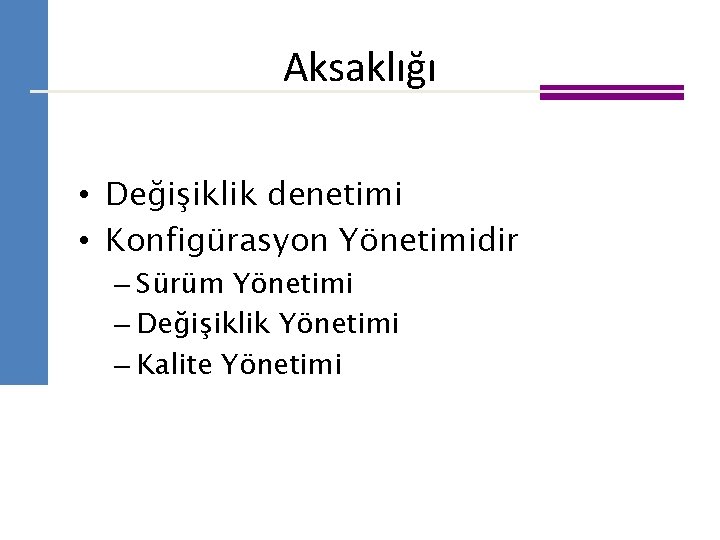 Aksaklığı • Değişiklik denetimi • Konfigürasyon Yönetimidir – Sürüm Yönetimi – Değişiklik Yönetimi –