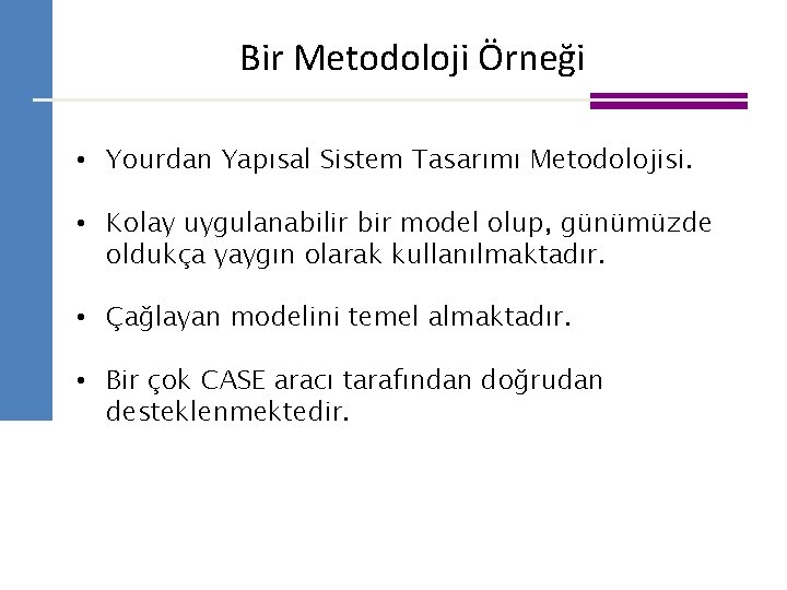 Bir Metodoloji Örneği • Yourdan Yapısal Sistem Tasarımı Metodolojisi. • Kolay uygulanabilir bir model