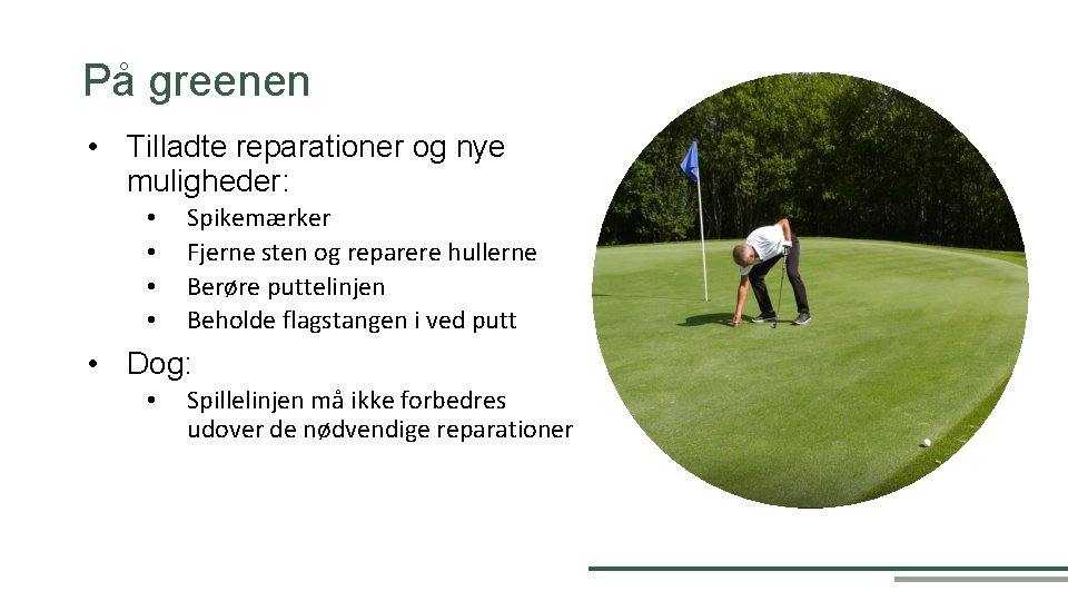 På greenen • Tilladte reparationer og nye muligheder: • • Spikemærker Fjerne sten og