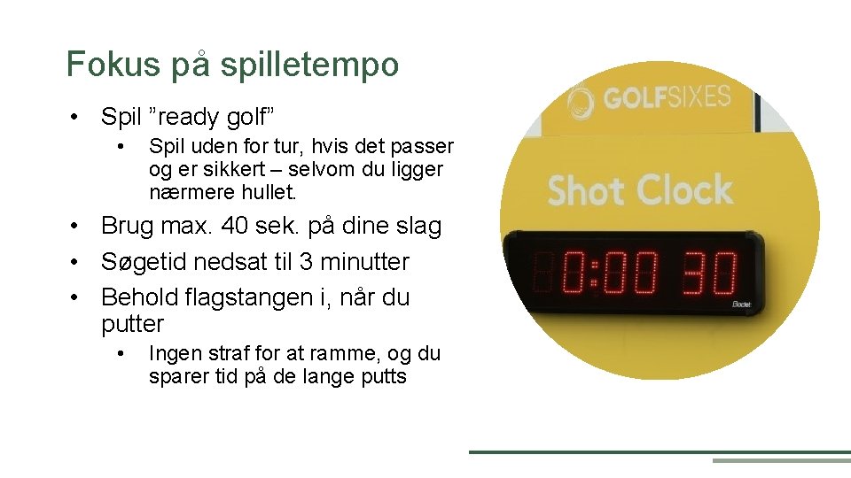 Fokus på spilletempo • Spil ”ready golf” • Spil uden for tur, hvis det