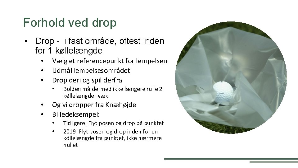 Forhold ved drop • Drop - i fast område, oftest inden for 1 køllelængde