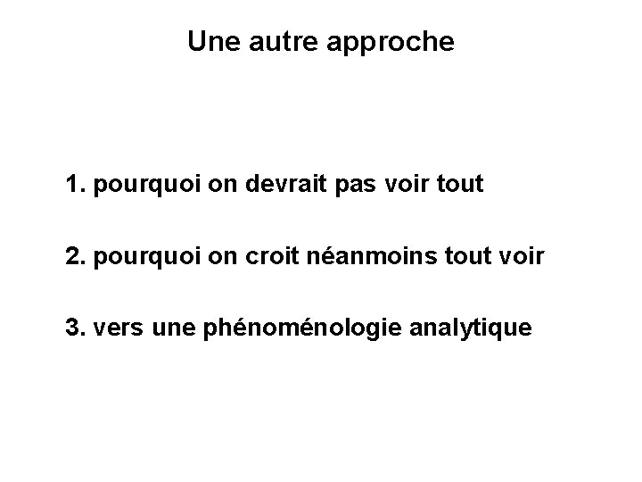 Une autre approche 1. pourquoi on devrait pas voir tout 2. pourquoi on croit