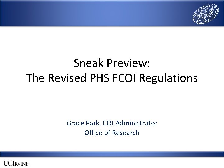 Sneak Preview: The Revised PHS FCOI Regulations Grace Park, COI Administrator Office of Research