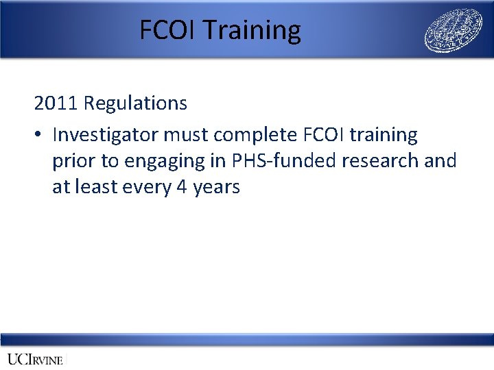 FCOI Training 2011 Regulations • Investigator must complete FCOI training prior to engaging in