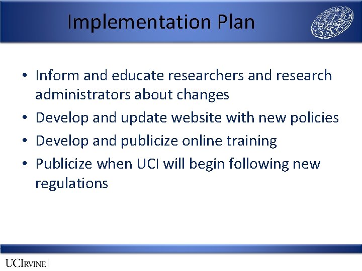 Implementation Plan • Inform and educate researchers and research administrators about changes • Develop