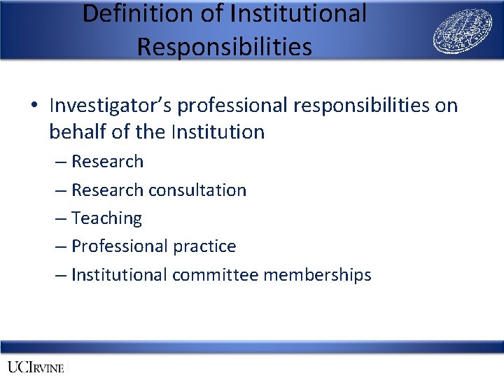 Definition of Institutional Responsibilities • Investigator’s professional responsibilities on behalf of the Institution –