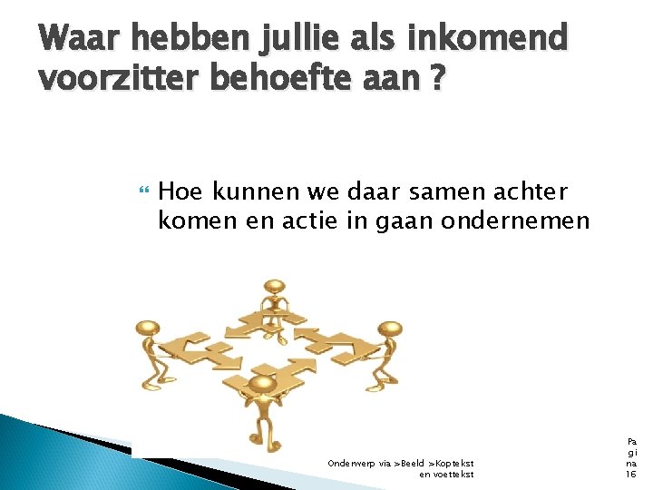 Waar hebben jullie als inkomend voorzitter behoefte aan ? Hoe kunnen we daar samen