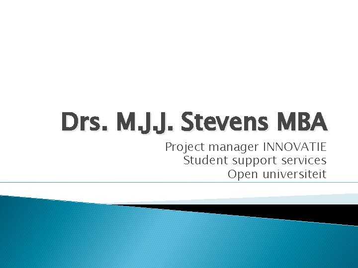 Drs. M. J. J. Stevens MBA Project manager INNOVATIE Student support services Open universiteit
