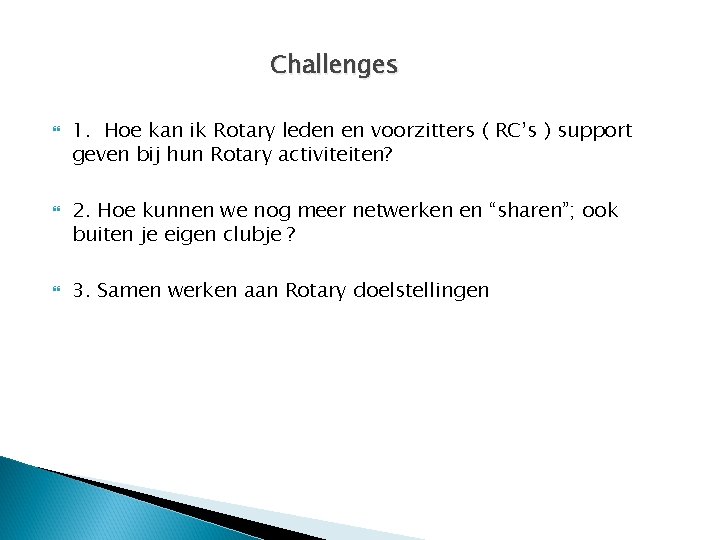 Challenges 1. Hoe kan ik Rotary leden en voorzitters ( RC’s ) support geven