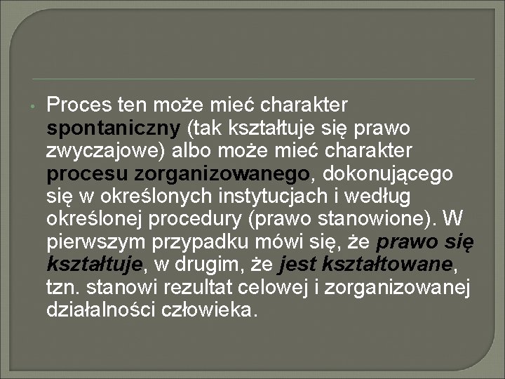  • Proces ten może mieć charakter spontaniczny (tak kształtuje się prawo zwyczajowe) albo