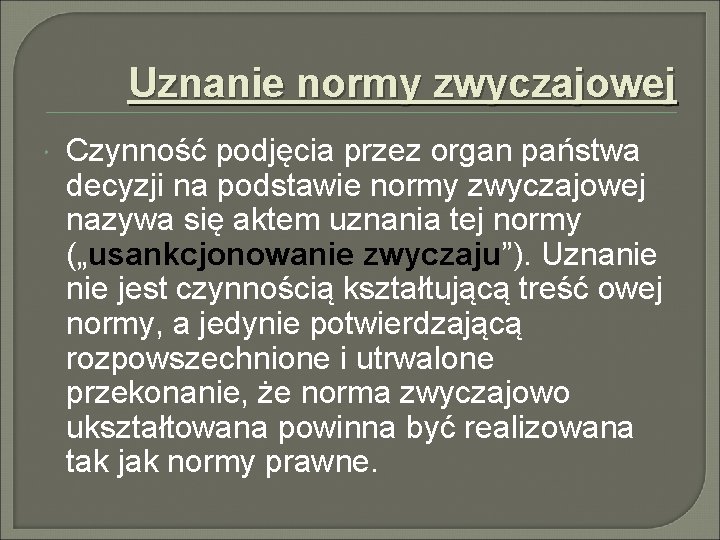 Uznanie normy zwyczajowej Czynność podjęcia przez organ państwa decyzji na podstawie normy zwyczajowej nazywa