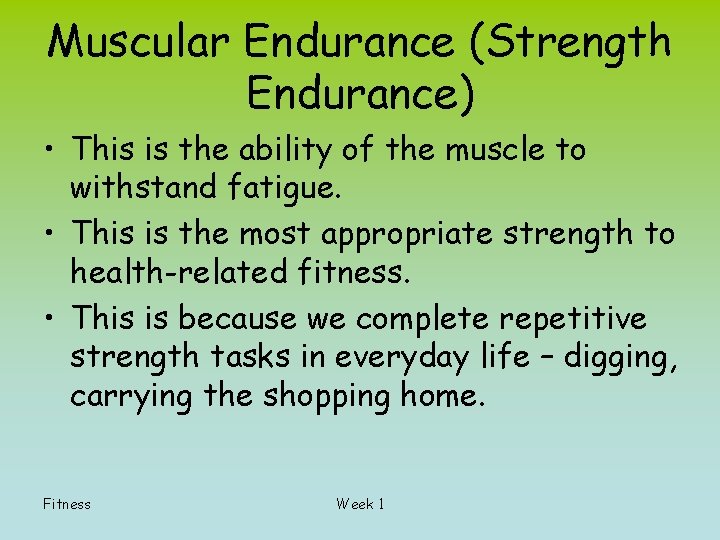 Muscular Endurance (Strength Endurance) • This is the ability of the muscle to withstand