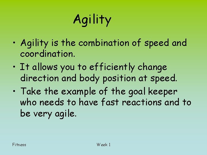 Agility • Agility is the combination of speed and coordination. • It allows you