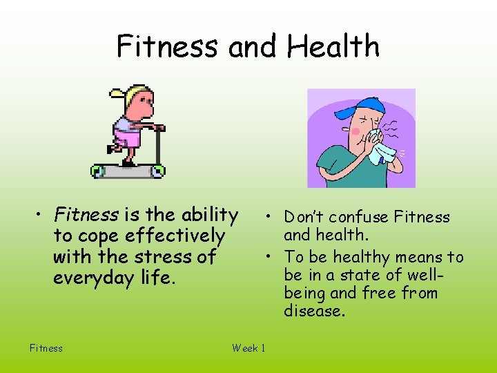 Fitness and Health • Fitness is the ability to cope effectively with the stress