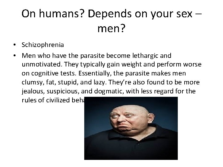 On humans? Depends on your sex – men? • Schizophrenia • Men who have