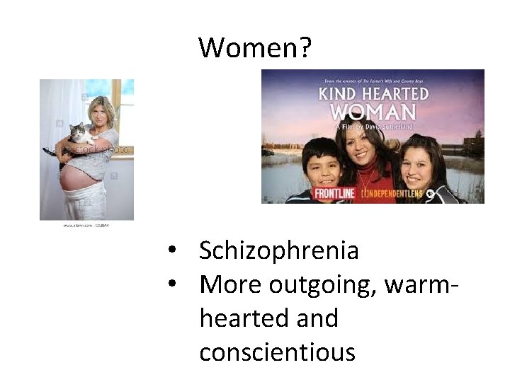 Women? • Schizophrenia • More outgoing, warmhearted and conscientious 