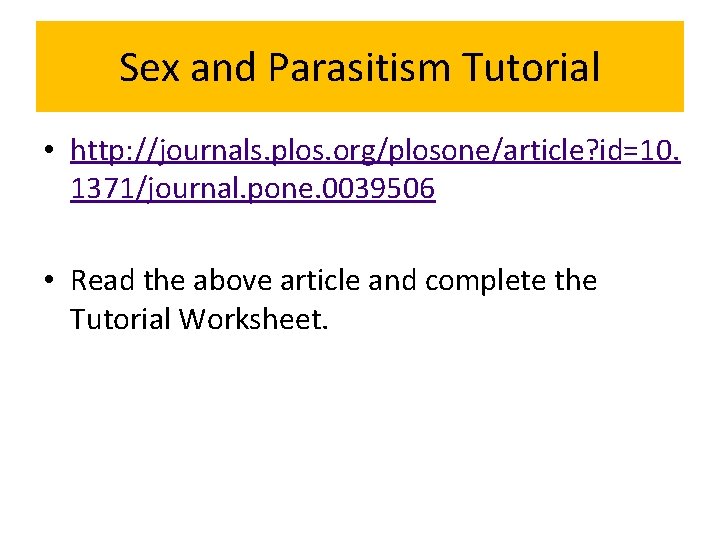 Sex and Parasitism Tutorial • http: //journals. plos. org/plosone/article? id=10. 1371/journal. pone. 0039506 •