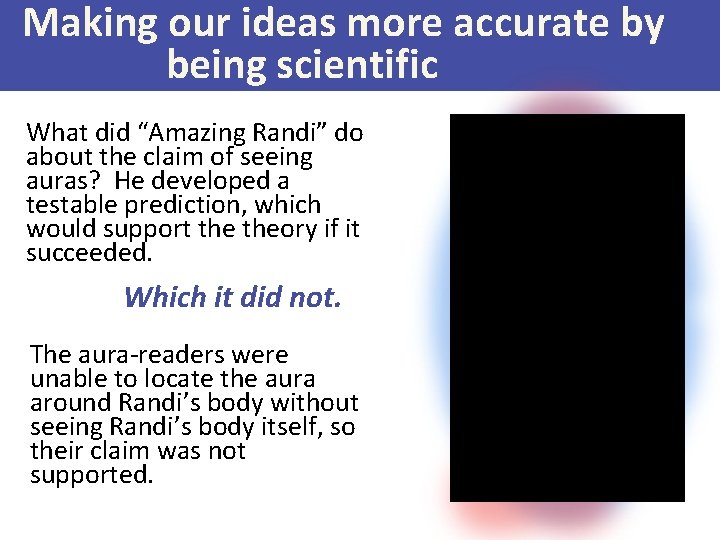 Making our ideas more accurate by being scientific What did “Amazing Randi” do about