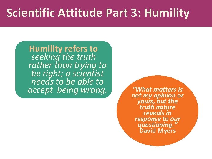 Scientific Attitude Part 3: Humility refers to seeking the truth rather than trying to