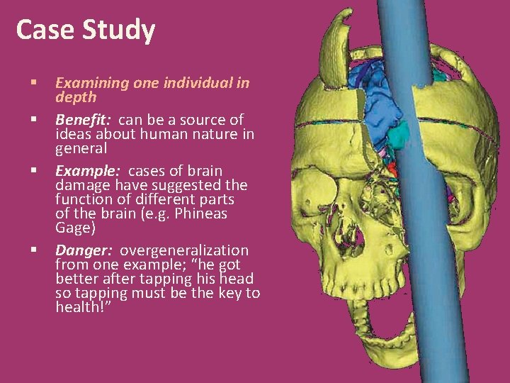 Case Study § § Examining one individual in depth Benefit: can be a source